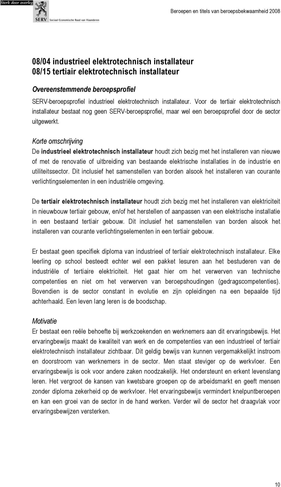 De industrieel elektrotechnisch installateur houdt zich bezig met het installeren van nieuwe of met de renovatie of uitbreiding van bestaande elektrische installaties in de industrie en