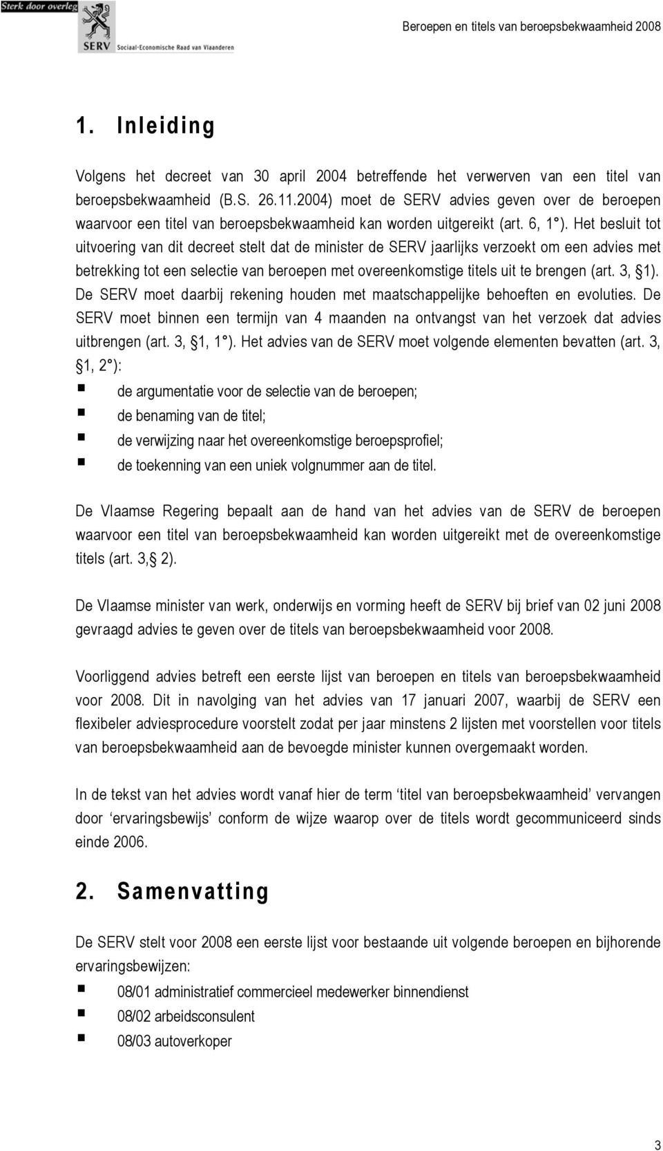 Het besluit tot uitvoering van dit decreet stelt dat de minister de SERV jaarlijks verzoekt om een advies met betrekking tot een selectie van beroepen met overeenkomstige titels uit te brengen (art.