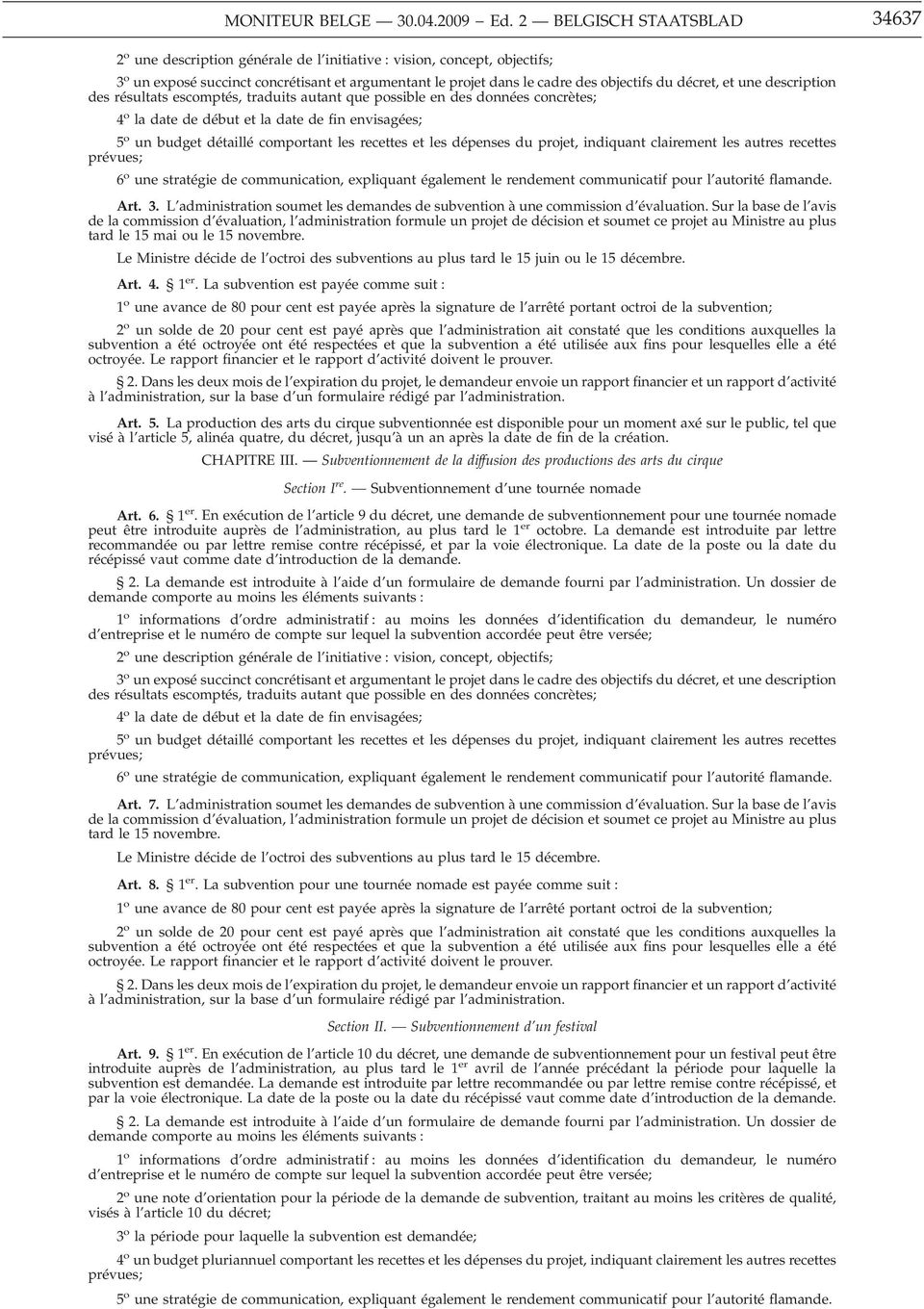 décret, et une description des résultats escomptés, traduits autant que possible en des données concrètes; 4 o la date de début et la date de fin envisagées; 5 o un budget détaillé comportant les