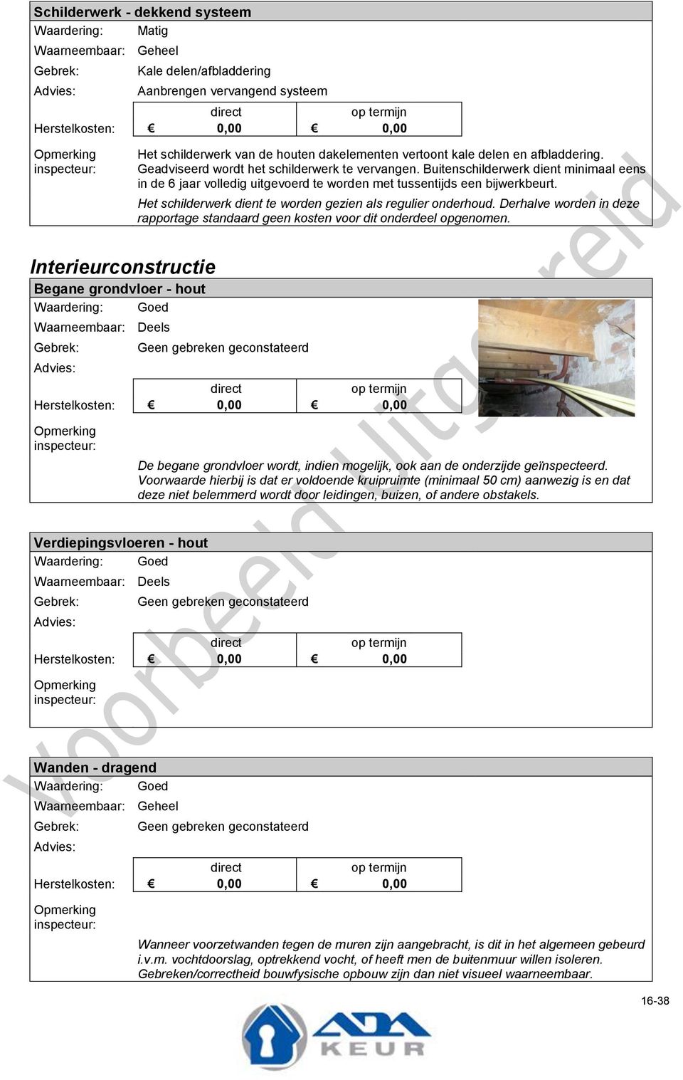 Het schilderwerk dient te worden gezien als regulier onderhoud. Derhalve worden in deze rapportage standaard geen kosten voor dit onderdeel opgenomen.