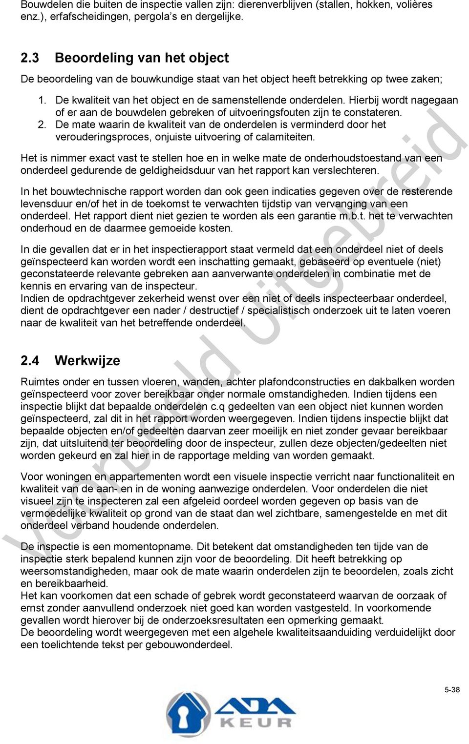 Hierbij wordt nagegaan of er aan de bouwdelen gebreken of uitvoeringsfouten zijn te constateren. 2.