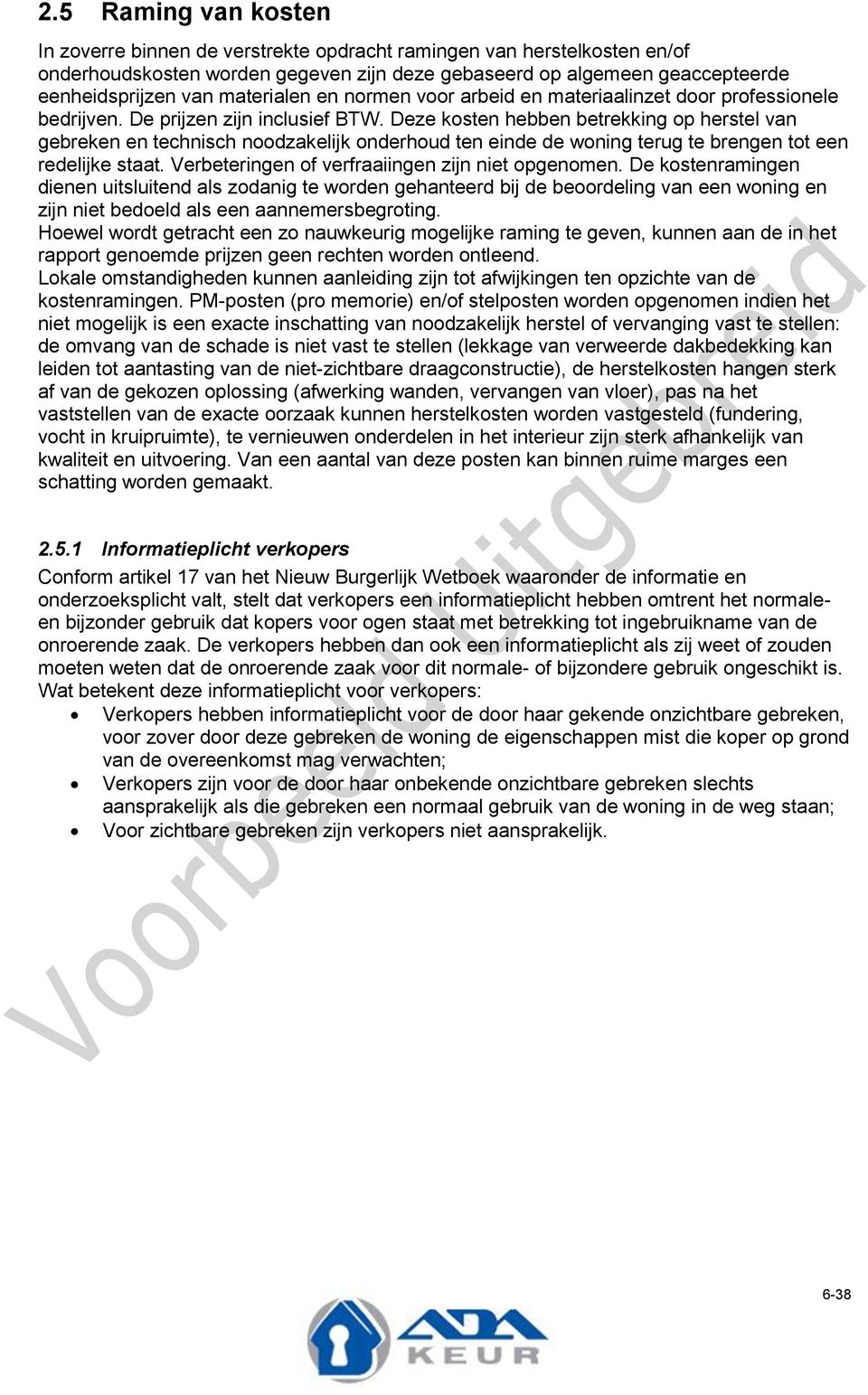 Deze kosten hebben betrekking op herstel van gebreken en technisch noodzakelijk onderhoud ten einde de woning terug te brengen tot een redelijke staat.