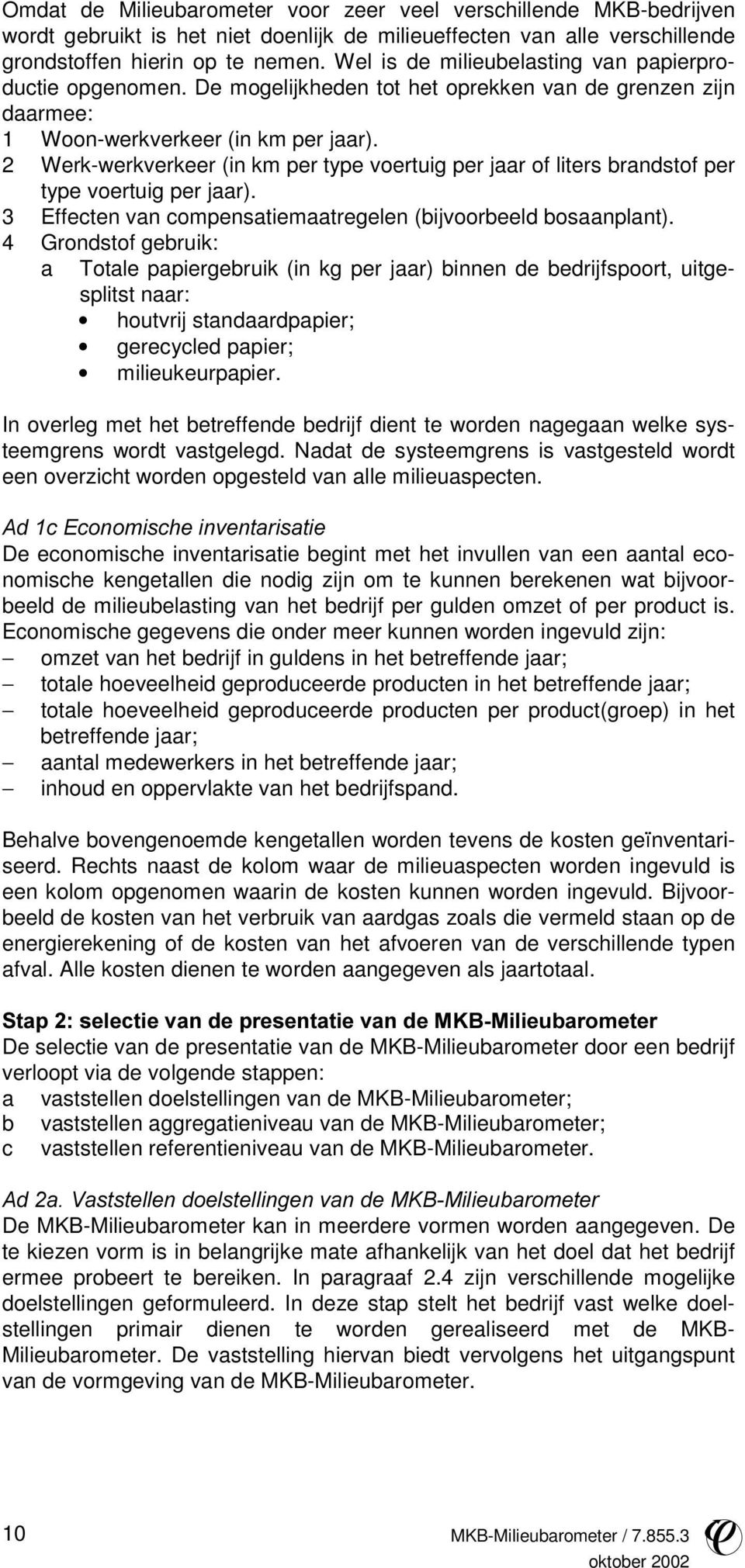 2 Werk-werkverkeer (in km per type voertuig per jaar of liters brandstof per type voertuig per jaar). 3 Effecten van compensatiemaatregelen (bijvoorbeeld bosaanplant).