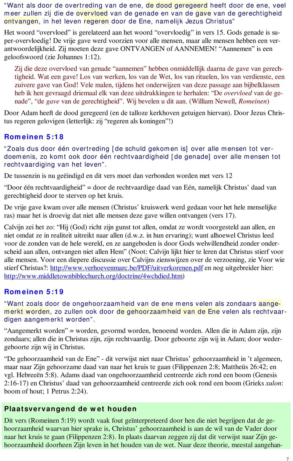 De vrije gave werd voorzien voor alle mensen, maar alle mensen hebben een verantwoordelijkheid. Zij moeten deze gave ONTVANGEN of AANNEMEN! Aannemen is een geloofswoord (zie Johannes 1:12).