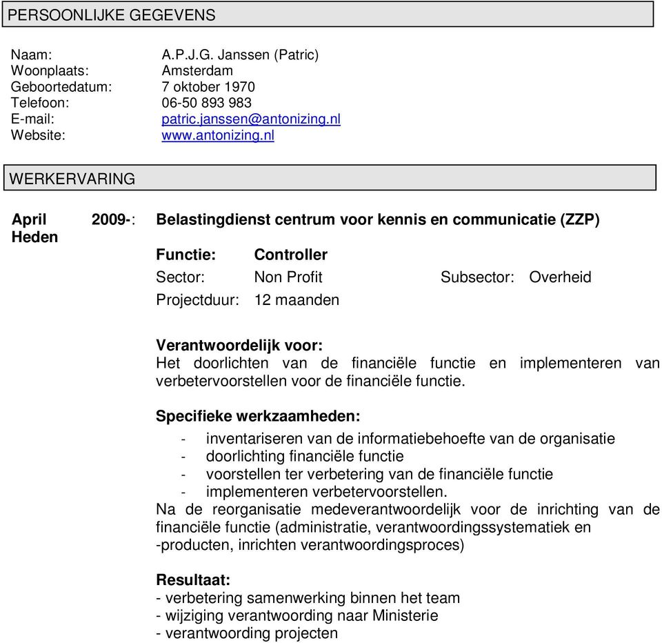 nl WERKERVARING April 2009-: Belastingdienst centrum voor kennis en communicatie (ZZP) Heden Controller Sector: Non Profit Subsector: Overheid Projectduur: 12 maanden Het doorlichten van de