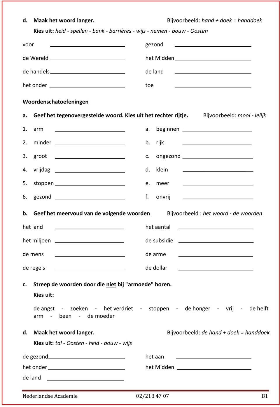 Woordenschatoefeningen a. Geef het tegenovergestelde woord. Kies uit het rechter rijtje. Bijvoorbeeld: mooi - lelijk 1. arm a. beginnen 2. minder b. rijk 3. groot c. ongezond 4. vrijdag d. klein 5.