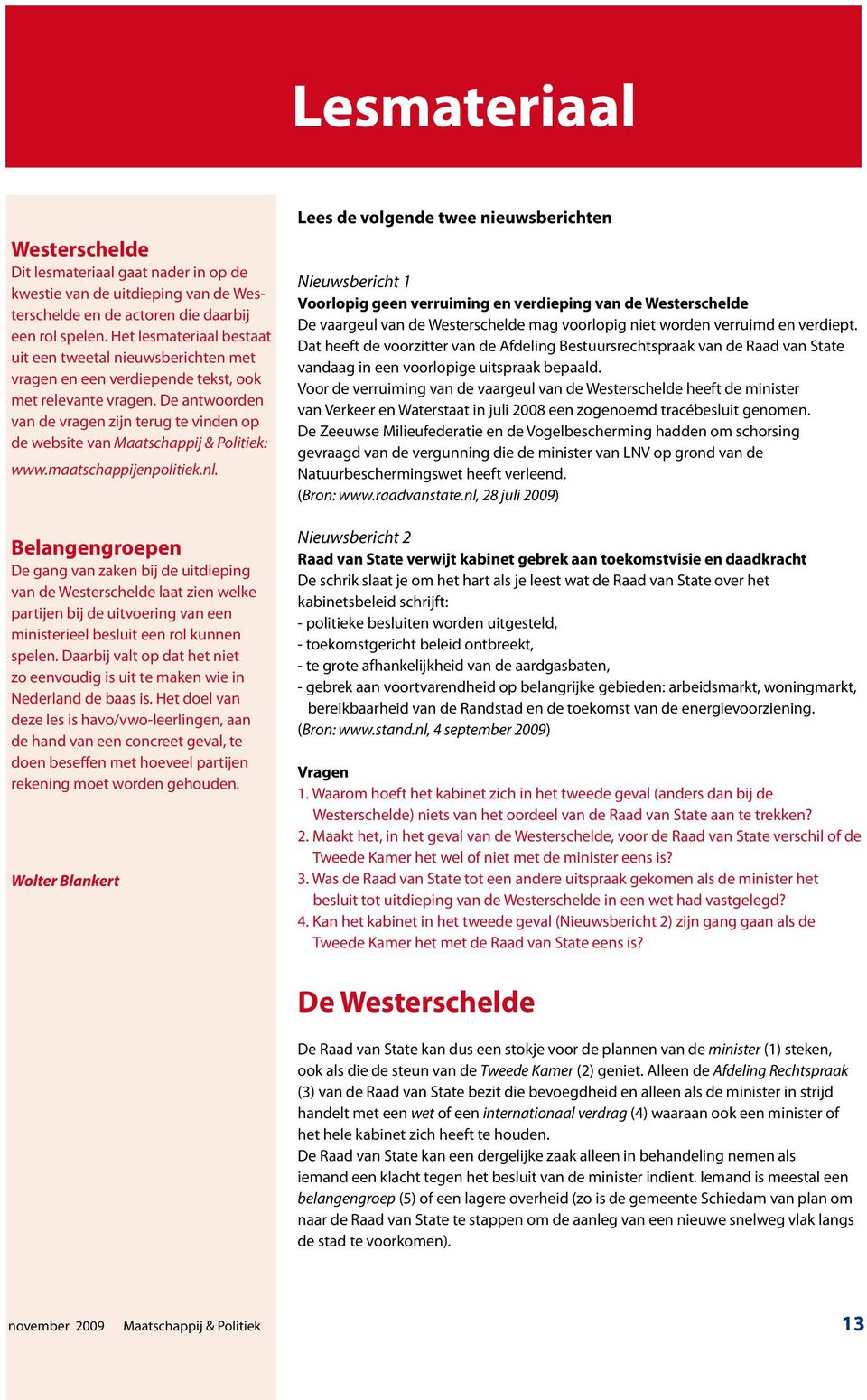 De antwoorden van de vragen zijn terug te vinden op de website van Maatschappij & Politiek: www.maatschappijenpolitiek.nl.