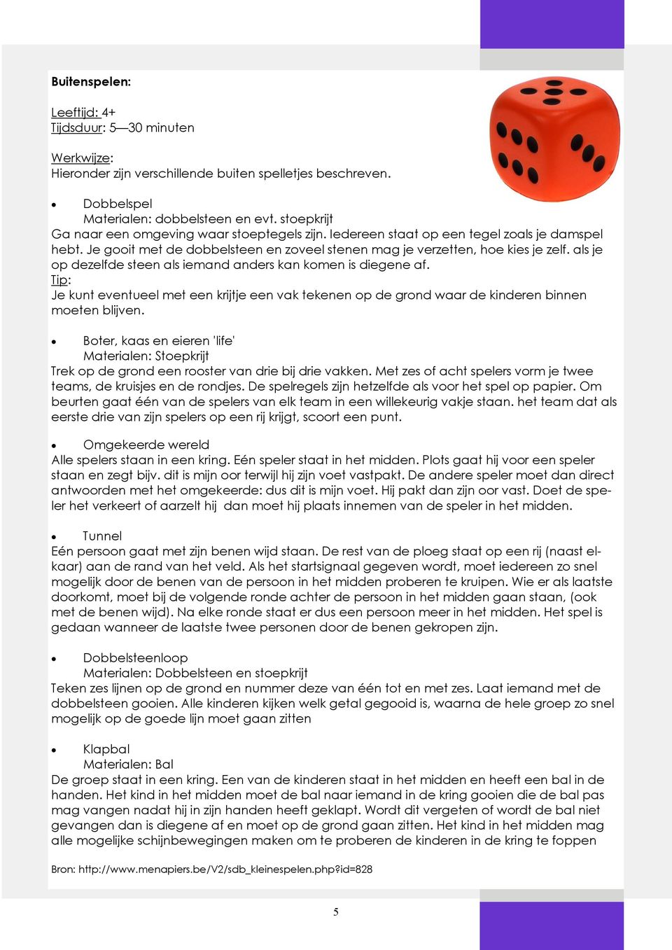 Tip: Je kunt eventueel met een krijtje een vak tekenen op de grond waar de kinderen binnen moeten blijven.