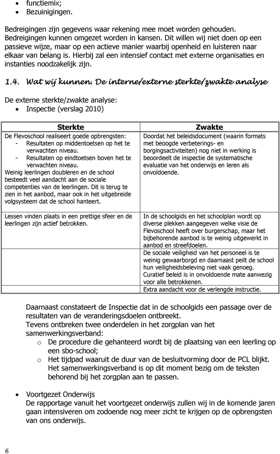 Hierbij zal een intensief contact met externe organisaties en instanties noodzakelijk zijn. 1.4. Wat wij kunnen.