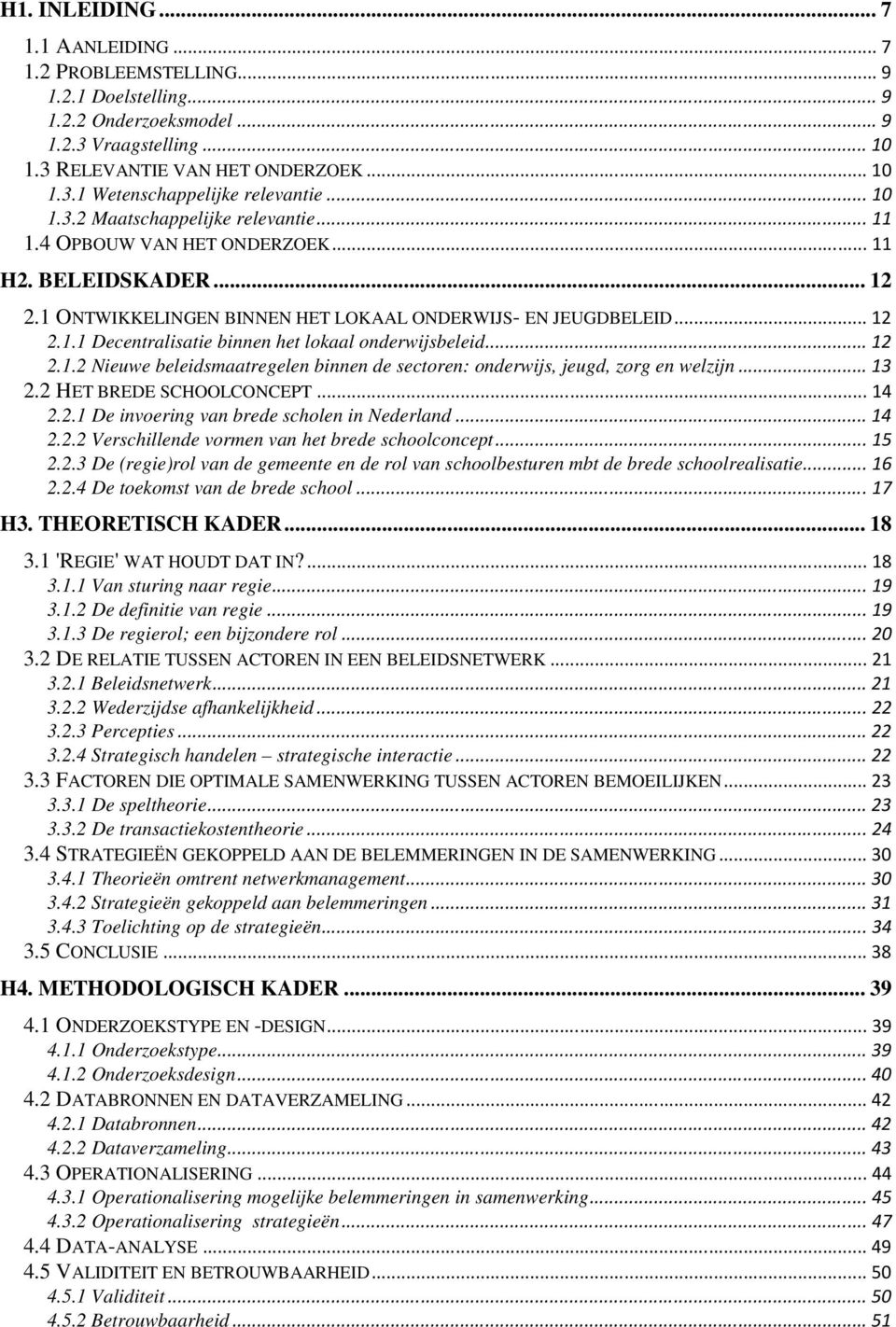 ..12 2.1.2 Nieuwe beleidsmaatregelen binnen de sectoren: onderwijs, jeugd, zorg en welzijn...13 2.2 HET BREDE SCHOOLCONCEPT...14 2.2.1 De invoering van brede scholen in Nederland...14 2.2.2 Verschillende vormen van het brede schoolconcept.