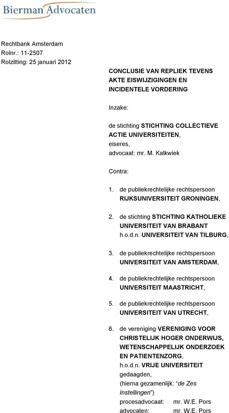 M. Kalkwiek Contra: 1. de publiekrechtelijke rechtspersoon RIJKSUNIVERSITEIT GRONINGEN, 2. de stichting STICHTING KATHOLIEKE UNIVERSITEIT VAN BRABANT h.o.d.n. UNIVERSITEIT VAN TILBURG, 3.