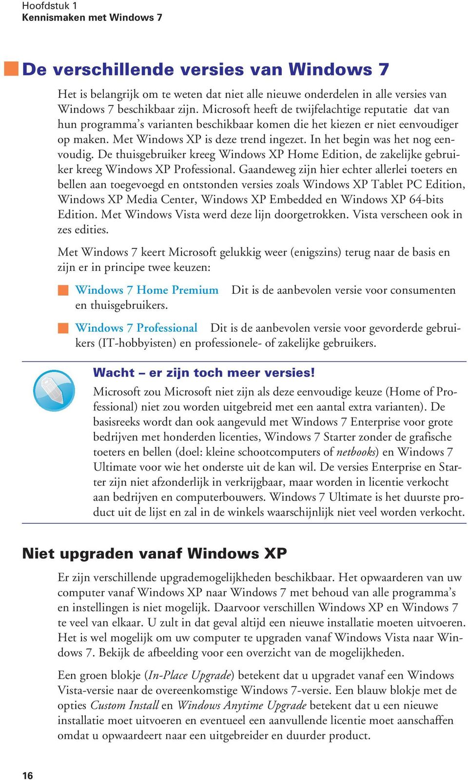 In het begin was het nog eenvoudig. De thuisgebruiker kreeg Windows XP Home Edition, de zakelijke gebruiker kreeg Windows XP Professional.