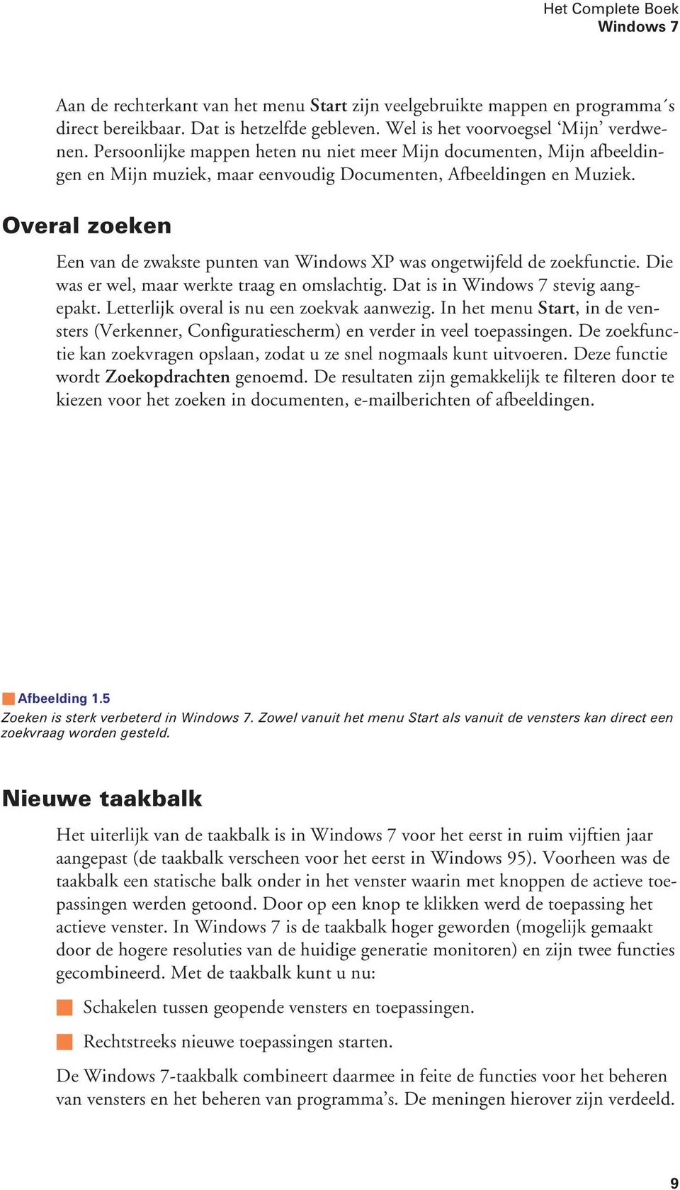 Overal zoeken Een van de zwakste punten van Windows XP was ongetwijfeld de zoekfunctie. Die was er wel, maar werkte traag en omslachtig. Dat is in Windows 7 stevig aangepakt.