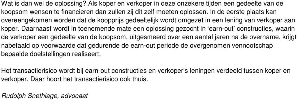 Daarnaast wordt in toenemende mate een oplossing gezocht in earn-out constructies, waarin de verkoper een gedeelte van de koopsom, uitgesmeerd over een aantal jaren na de overname, krijgt