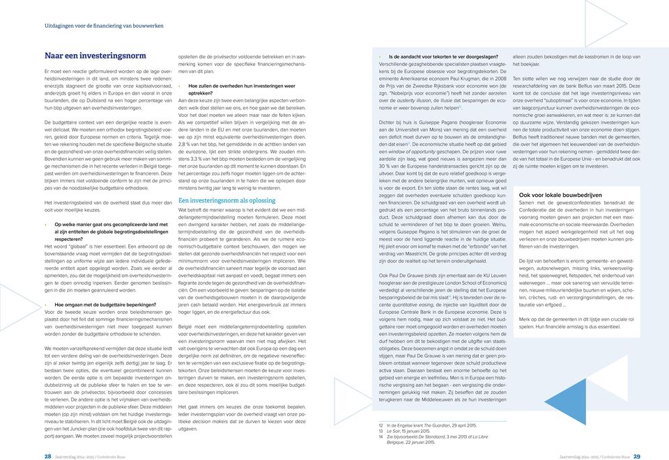 overheidsinvesteringen. De budgettaire context van een dergelijke reactie is evenwel delicaat. We moeten een orthodox begrotingsbeleid voeren, geleid door Europese normen en criteria.