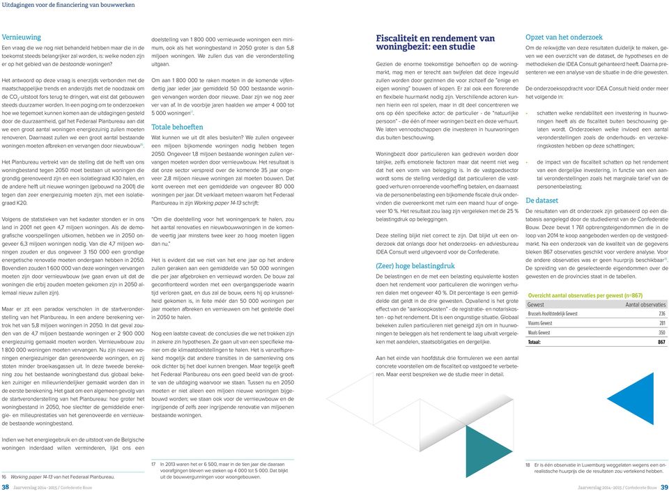 Het antwoord op deze vraag is enerzijds verbonden met de maatschappelijke trends en anderzijds met de noodzaak om de CO 2 -uitstoot fors terug te dringen, wat eist dat gebouwen steeds duurzamer