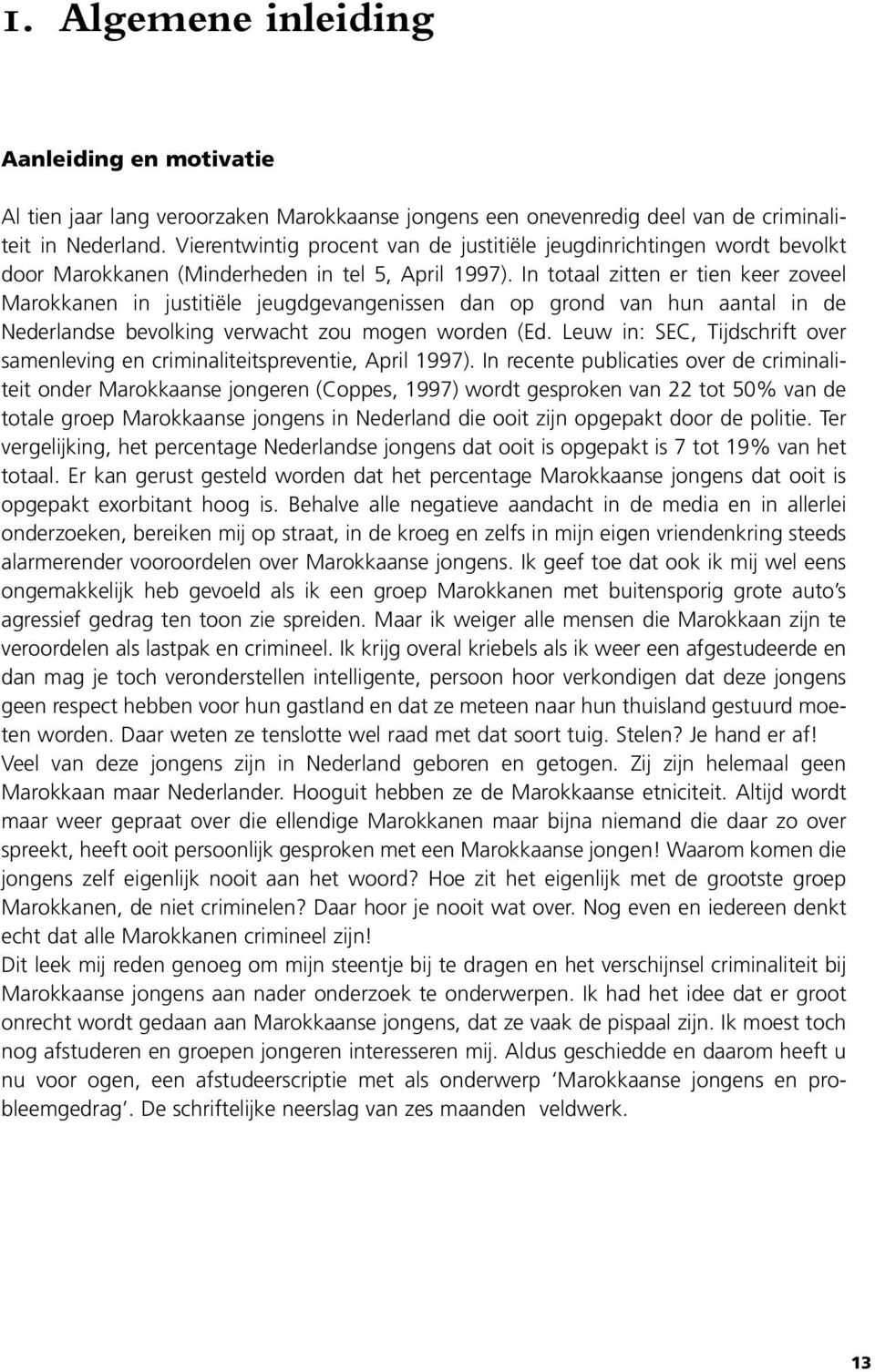 In totaal zitten er tien keer zoveel Marokkanen in justitiële jeugdgevangenissen dan op grond van hun aantal in de Nederlandse bevolking verwacht zou mogen worden (Ed.