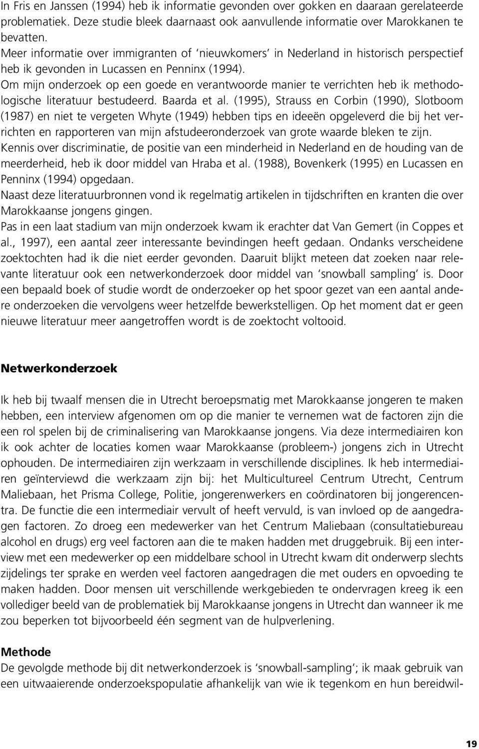 Om mijn onderzoek op een goede en verantwoorde manier te verrichten heb ik methodologische literatuur bestudeerd. Baarda et al.