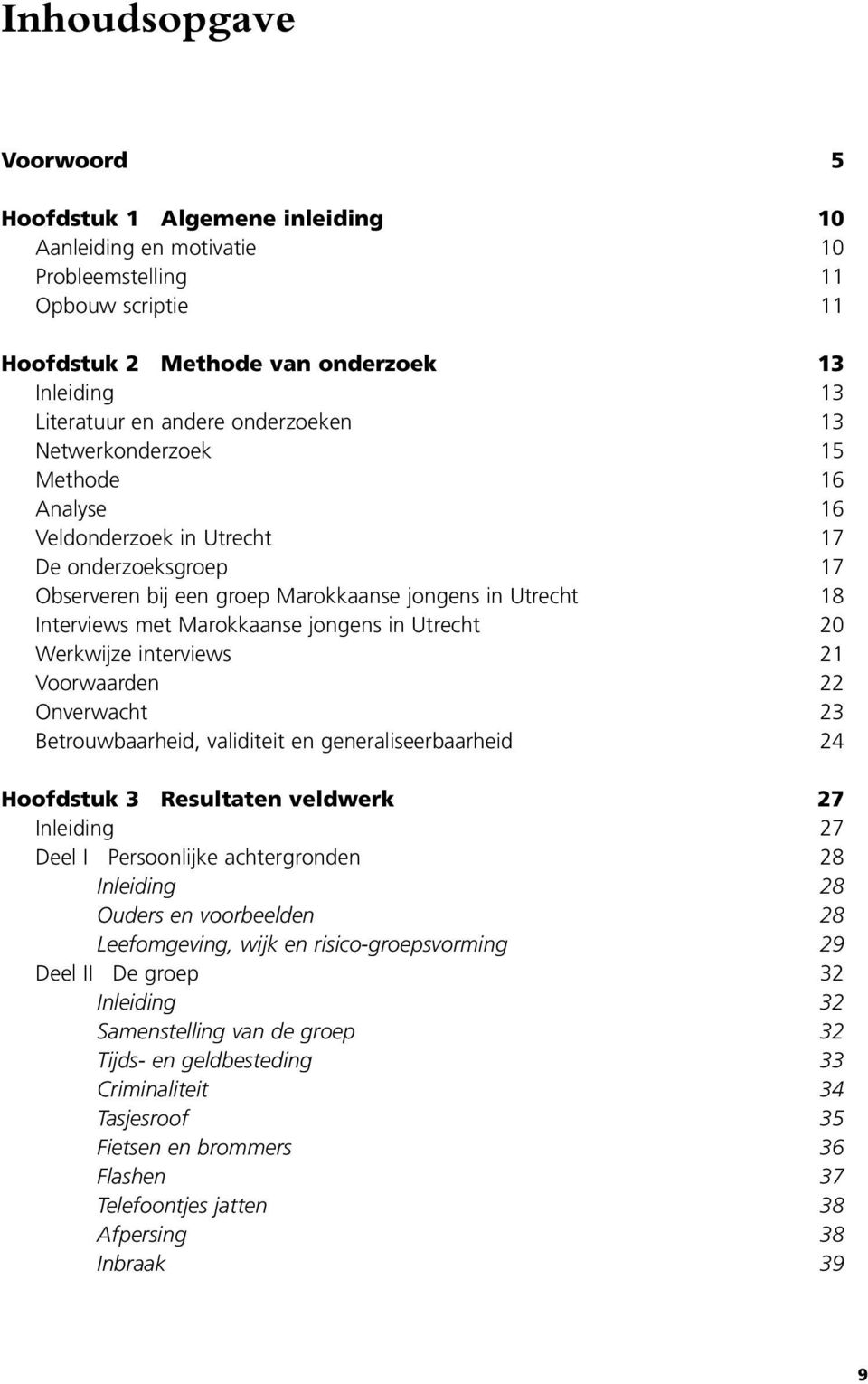 jongens in Utrecht 20 Werkwijze interviews 21 Voorwaarden 22 Onverwacht 23 Betrouwbaarheid, validiteit en generaliseerbaarheid 24 Hoofdstuk 3 Resultaten veldwerk 27 Inleiding 27 Deel I Persoonlijke