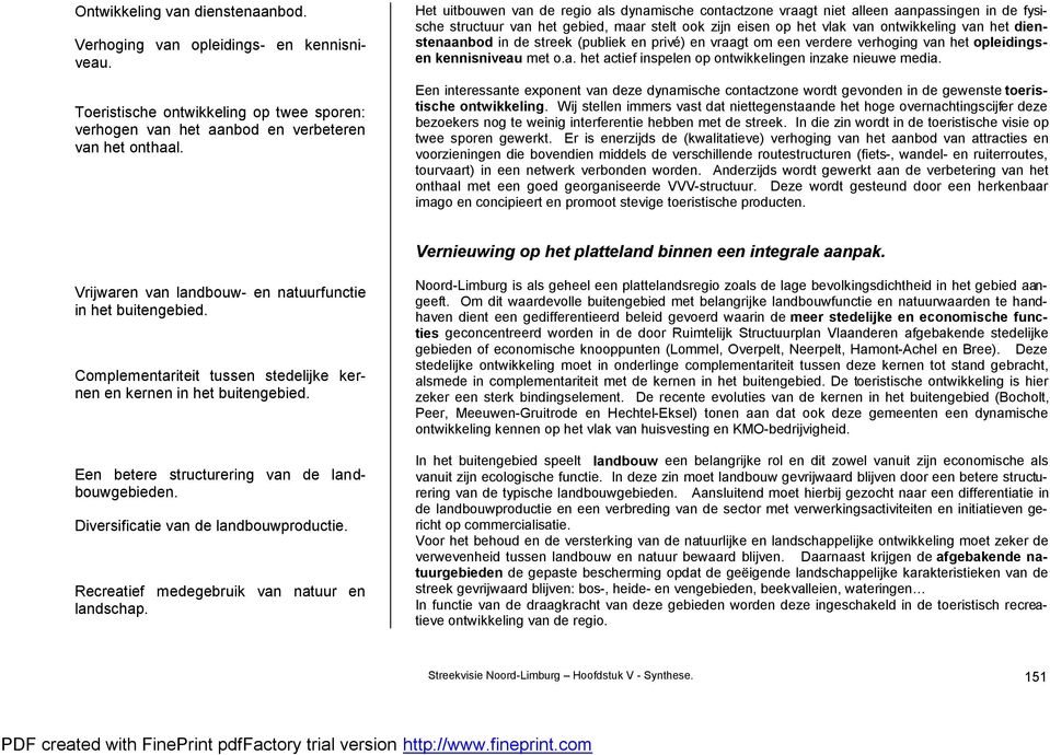 dienstenaanbod in de streek (publiek en privé) en vraagt om een verdere verhoging van het opleidingsen kennisniveau met o.a. het actief inspelen op ontwikkelingen inzake nieuwe media.