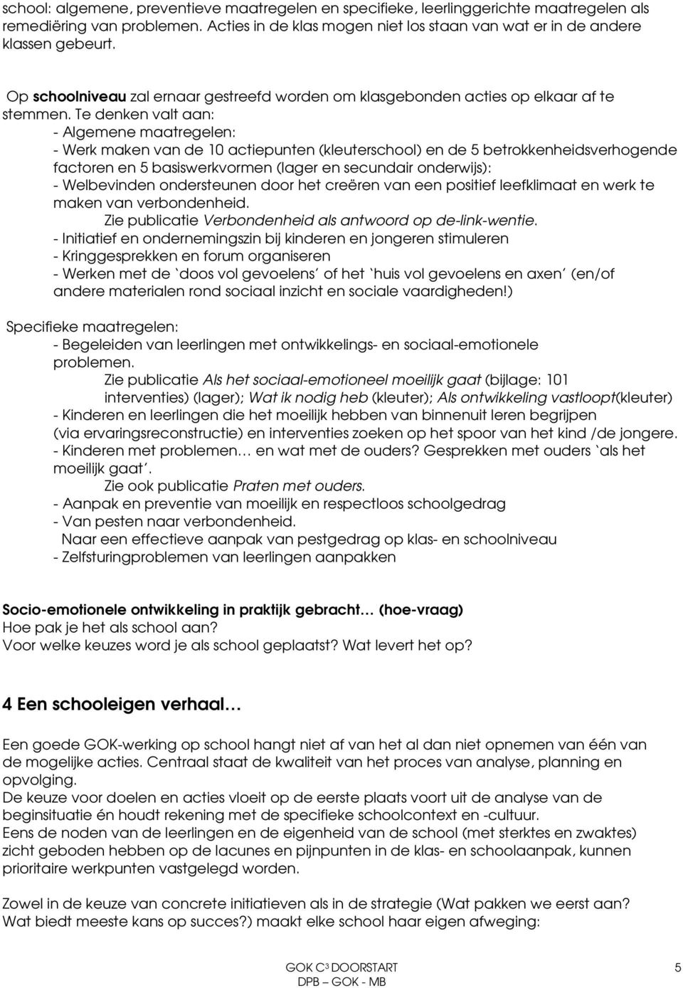 Te denken valt aan: - Algemene maatregelen: - Werk maken van de 10 actiepunten (kleuterschool) en de 5 betrokkenheidsverhogende factoren en 5 basiswerkvormen (lager en secundair onderwijs): -