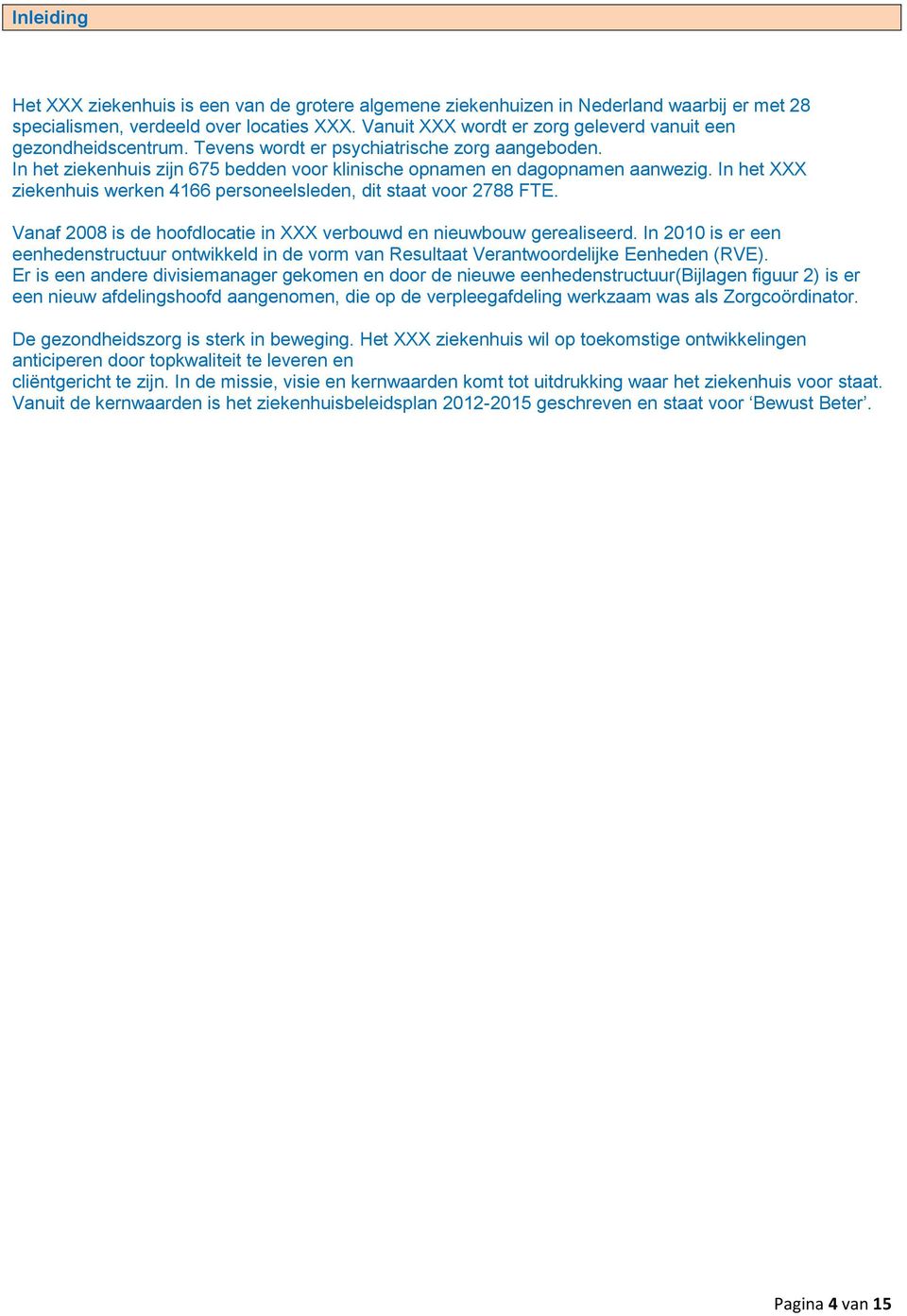 In het XXX ziekenhuis werken 4166 personeelsleden, dit staat voor 2788 FTE. Vanaf 2008 is de hoofdlocatie in XXX verbouwd en nieuwbouw gerealiseerd.