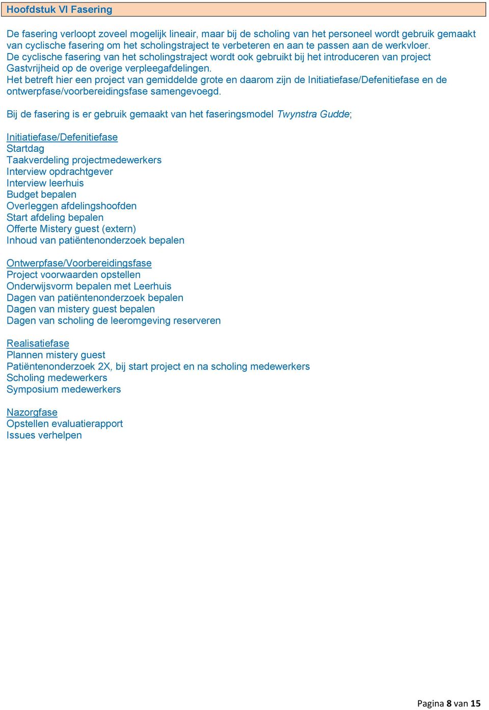 Het betreft hier een project van gemiddelde grote en daarom zijn de Initiatiefase/Defenitiefase en de ontwerpfase/voorbereidingsfase samengevoegd.