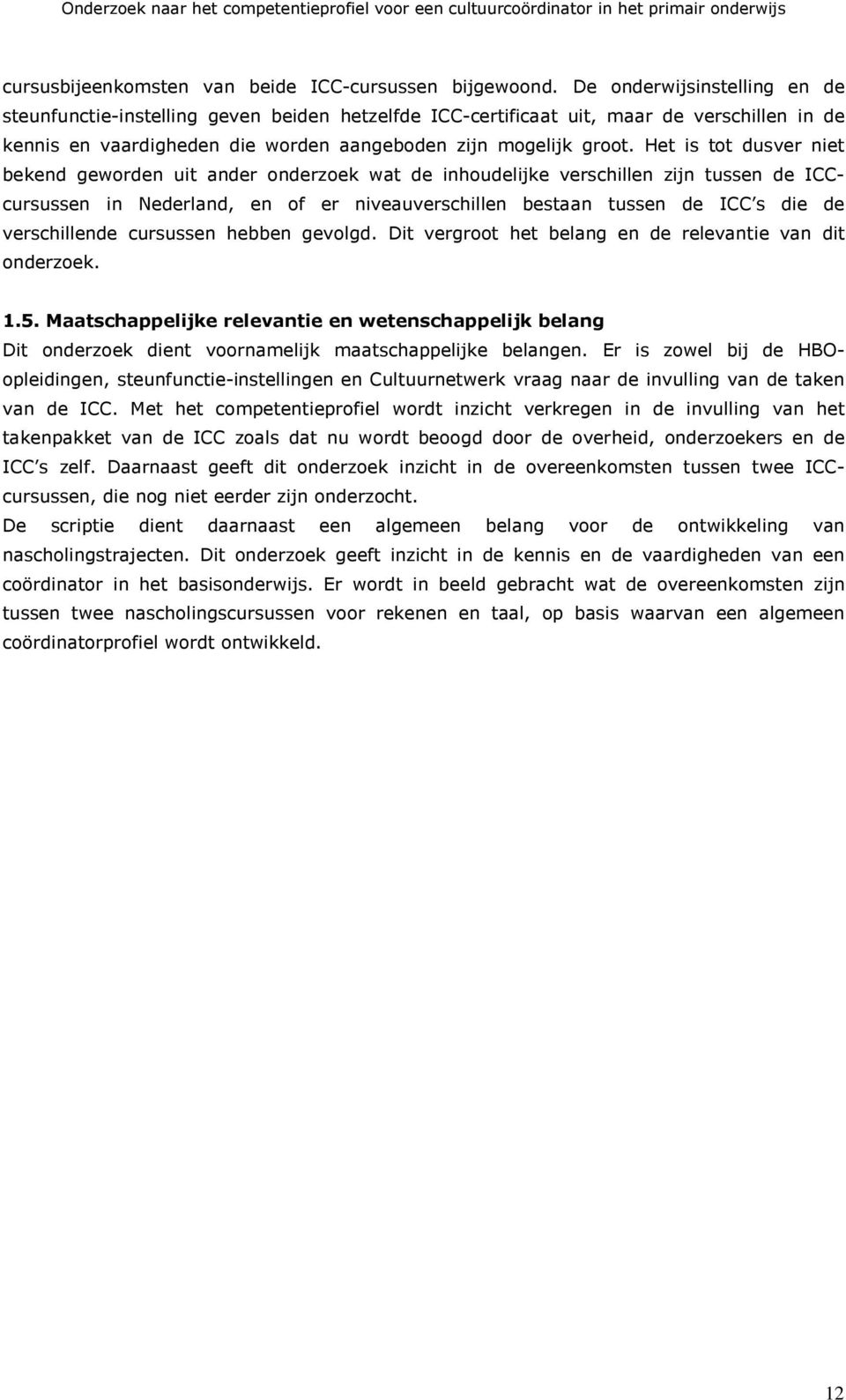 Het is tot dusver niet bekend geworden uit ander onderzoek wat de inhoudelijke verschillen zijn tussen de ICCcursussen in Nederland, en of er niveauverschillen bestaan tussen de ICC s die de