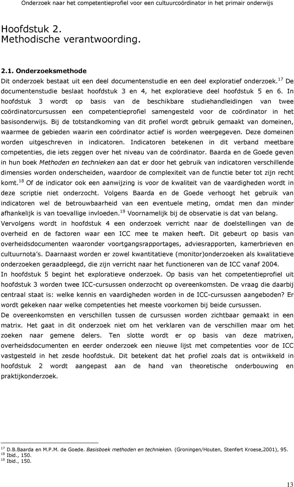 In hoofdstuk 3 wordt op basis van de beschikbare studiehandleidingen van twee coördinatorcursussen een competentieprofiel samengesteld voor de coördinator in het basisonderwijs.