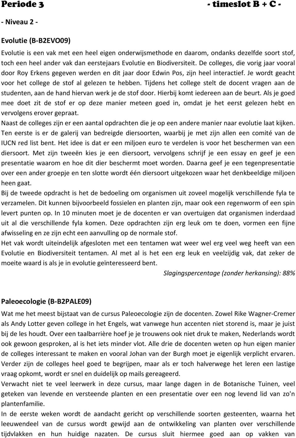 Je wordt geacht voor het college de stof al gelezen te hebben. Tijdens het college stelt de docent vragen aan de studenten, aan de hand hiervan werk je de stof door.