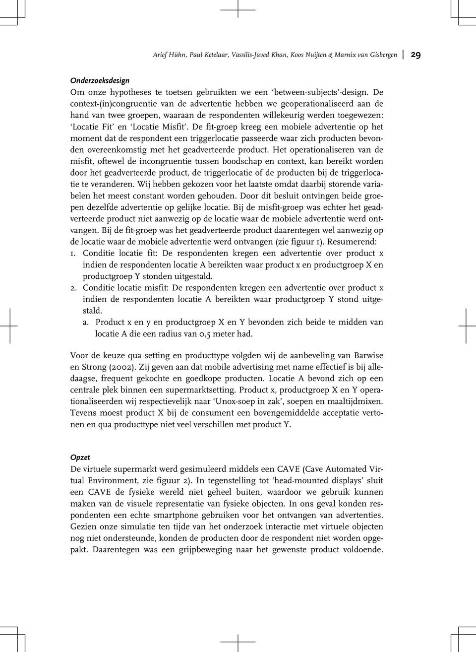 De fit-groep kreeg een mobiele advertentie op het moment dat de respondent een triggerlocatie passeerde waar zich producten bevonden overeenkomstig met het geadverteerde product.