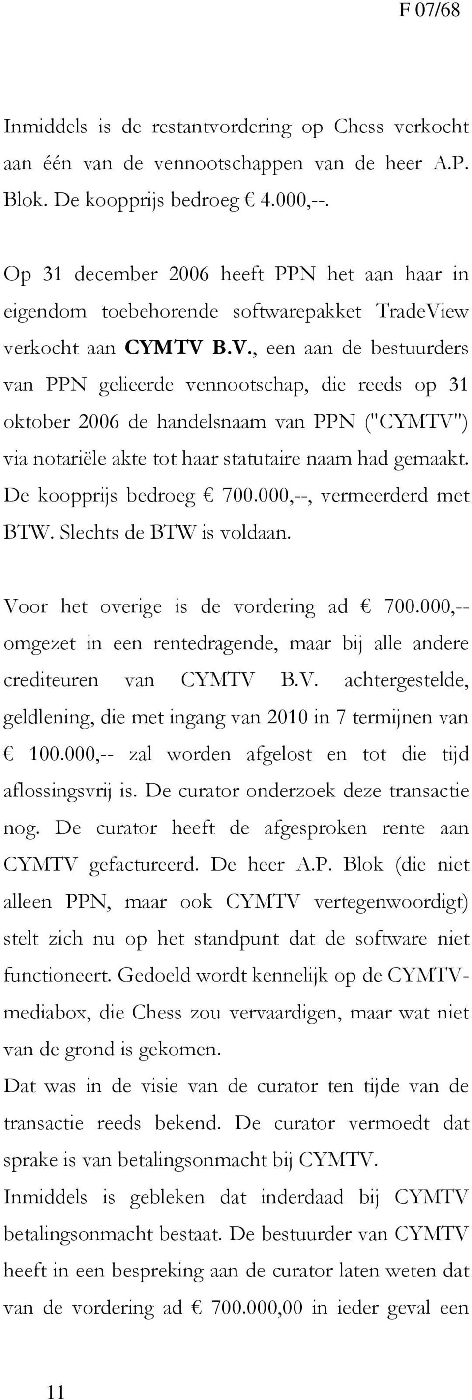 ew verkocht aan CYMTV B.V., een aan de bestuurders van PPN gelieerde vennootschap, die reeds op 31 oktober 2006 de handelsnaam van PPN ("CYMTV") via notariële akte tot haar statutaire naam had gemaakt.