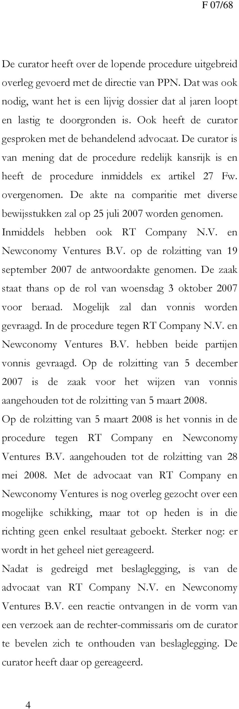 De akte na comparitie met diverse bewijsstukken zal op 25 juli 2007 worden genomen. Inmiddels hebben ook RT Company N.V. en Newconomy Ventures B.V. op de rolzitting van 19 september 2007 de antwoordakte genomen.