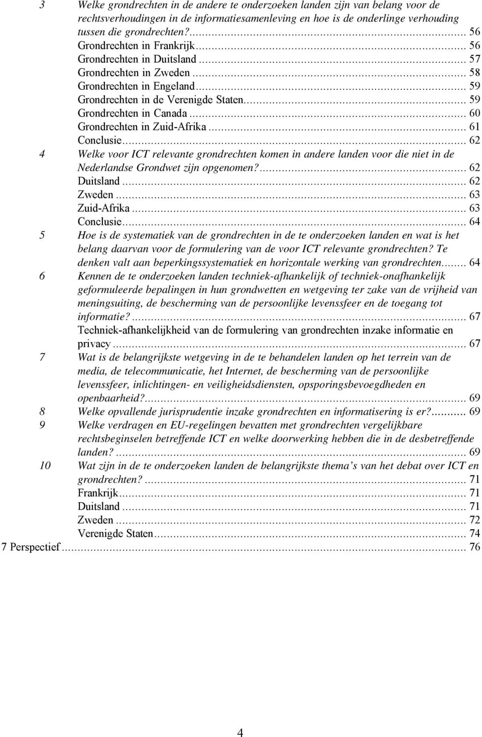 .. 60 Grondrechten in Zuid-Afrika... 61 Conclusie... 62 4 Welke voor ICT relevante grondrechten komen in andere landen voor die niet in de Nederlandse Grondwet zijn opgenomen?... 62 Duitsland.