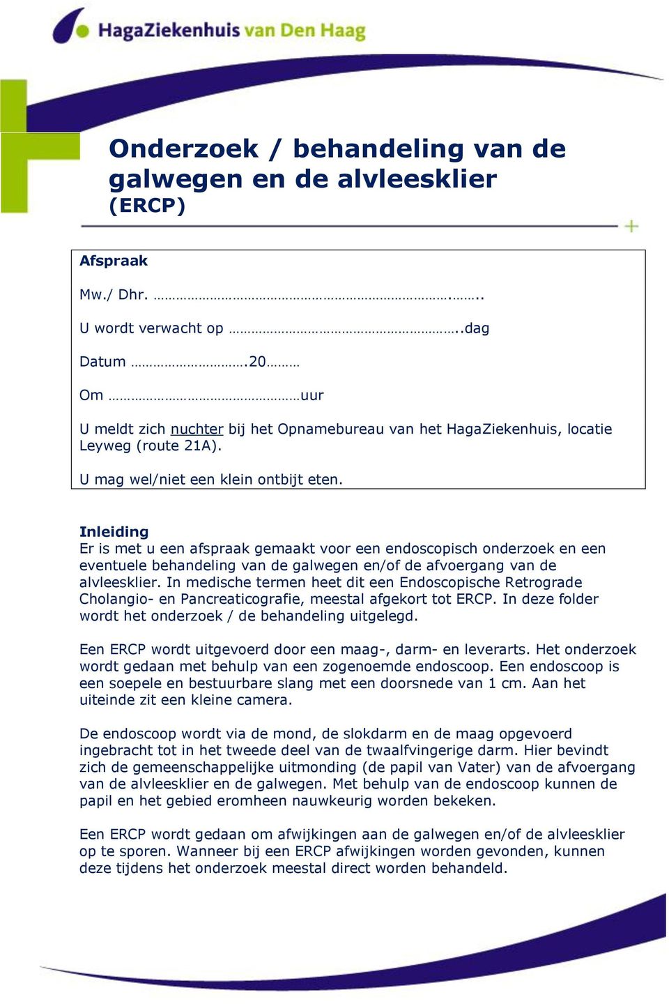 Inleiding Er is met u een afspraak gemaakt voor een endoscopisch onderzoek en een eventuele behandeling van de galwegen en/of de afvoergang van de alvleesklier.