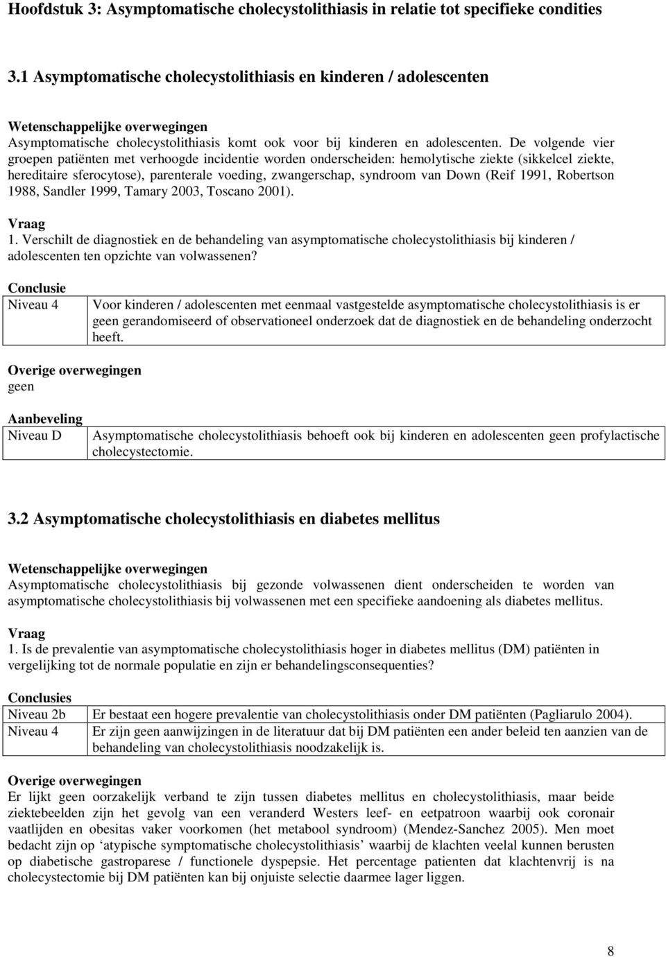 De volgende vier groepen patiënten met verhoogde incidentie worden onderscheiden: hemolytische ziekte (sikkelcel ziekte, hereditaire sferocytose), parenterale voeding, zwangerschap, syndroom van Down