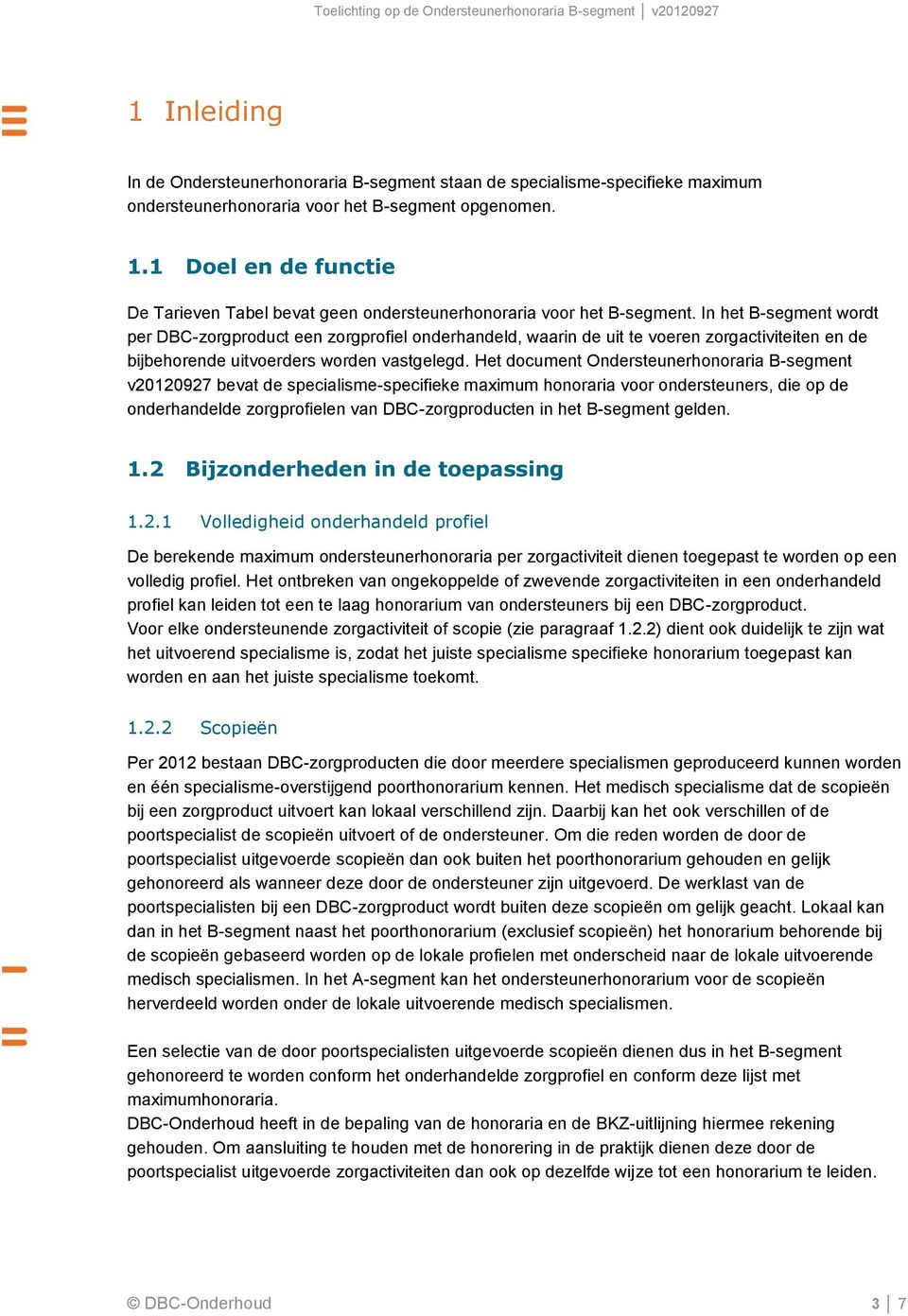 In het B-segment wordt per DBC-zorgproduct een zorgprofiel onderhandeld, waarin de uit te voeren zorgactiviteiten en de bijbehorende uitvoerders worden vastgelegd.