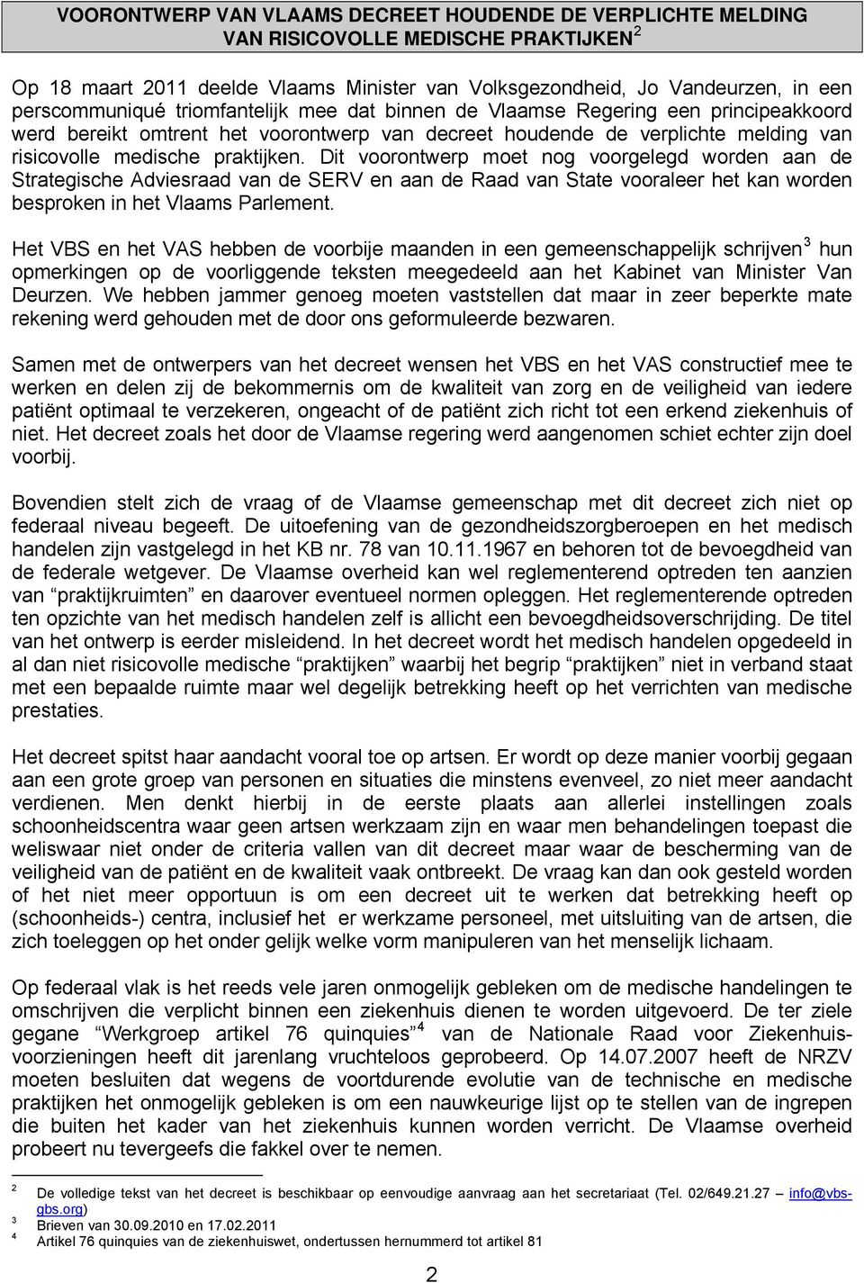 Dit voorontwerp moet nog voorgelegd worden aan de Strategische Adviesraad van de SERV en aan de Raad van State vooraleer het kan worden besproken in het Vlaams Parlement.