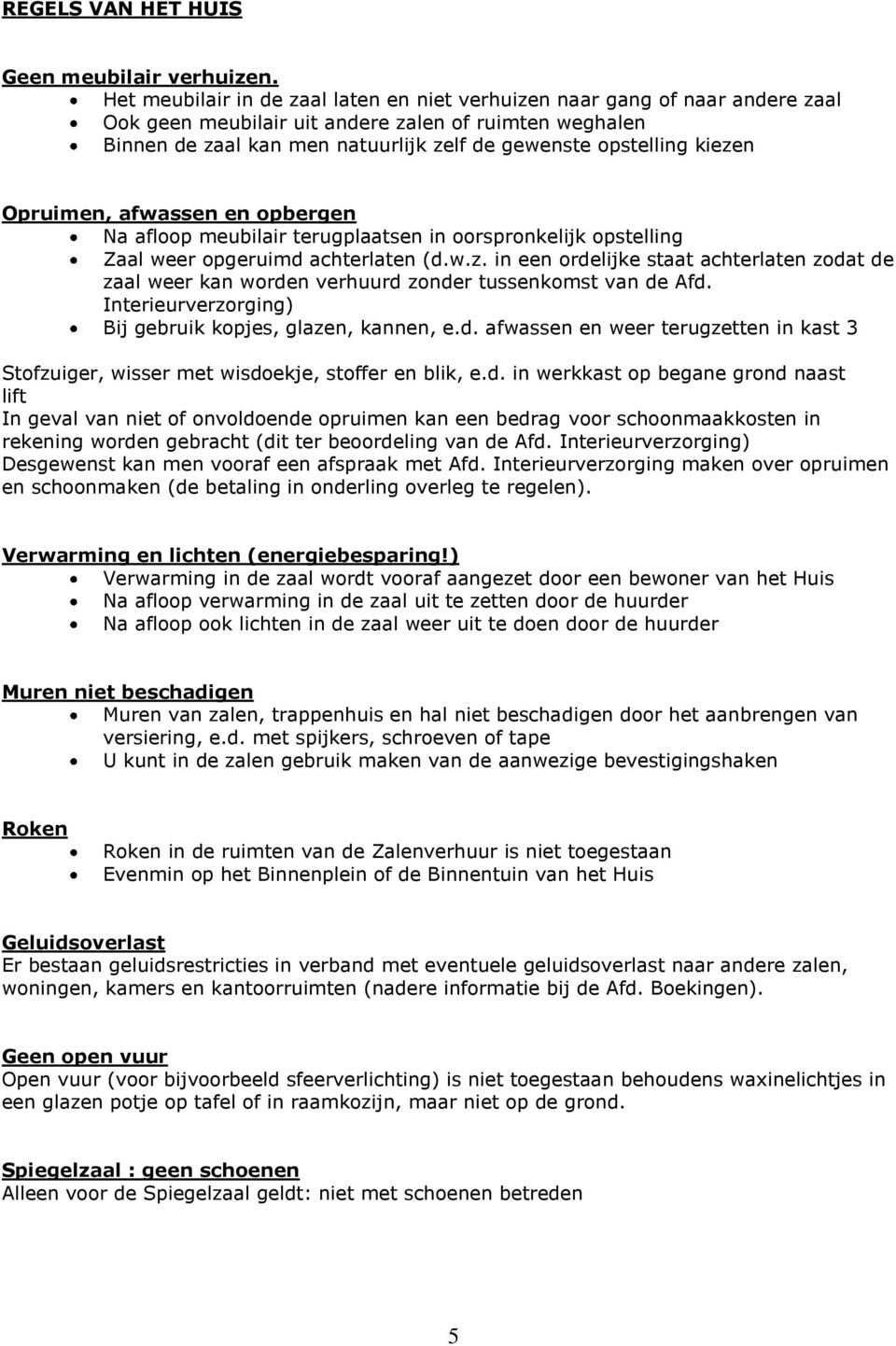 kiezen Opruimen, afwassen en opbergen Na afloop meubilair terugplaatsen in oorspronkelijk opstelling Zaal weer opgeruimd achterlaten (d.w.z. in een ordelijke staat achterlaten zodat de zaal weer kan worden verhuurd zonder tussenkomst van de Afd.