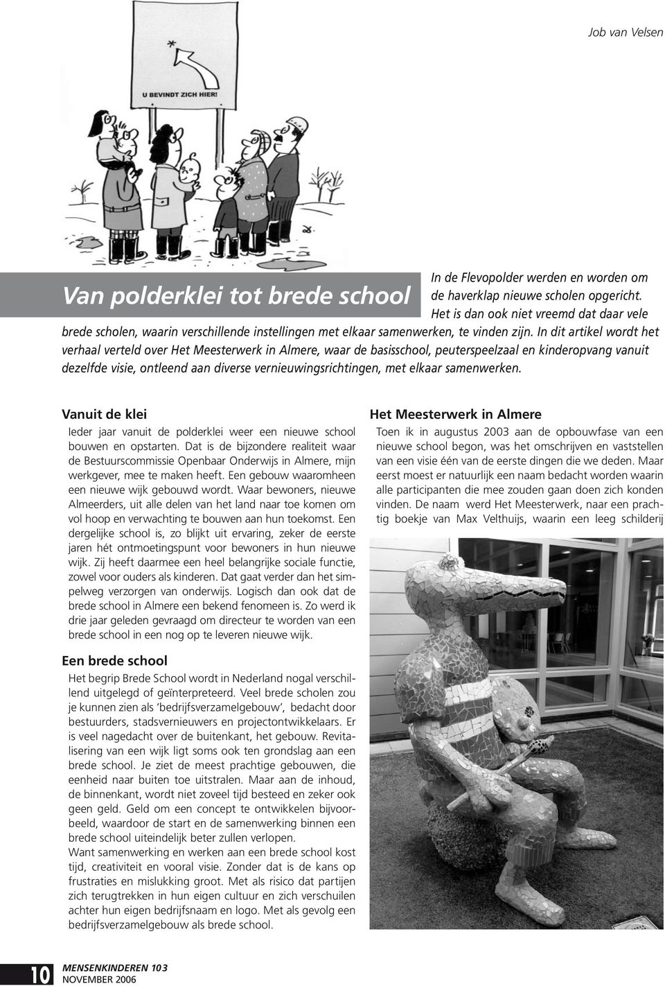 In dit artikel wordt het verhaal verteld over Het Meesterwerk in Almere, waar de basisschool, peuterspeelzaal en kinderopvang vanuit dezelfde visie, ontleend aan diverse vernieuwingsrichtingen, met