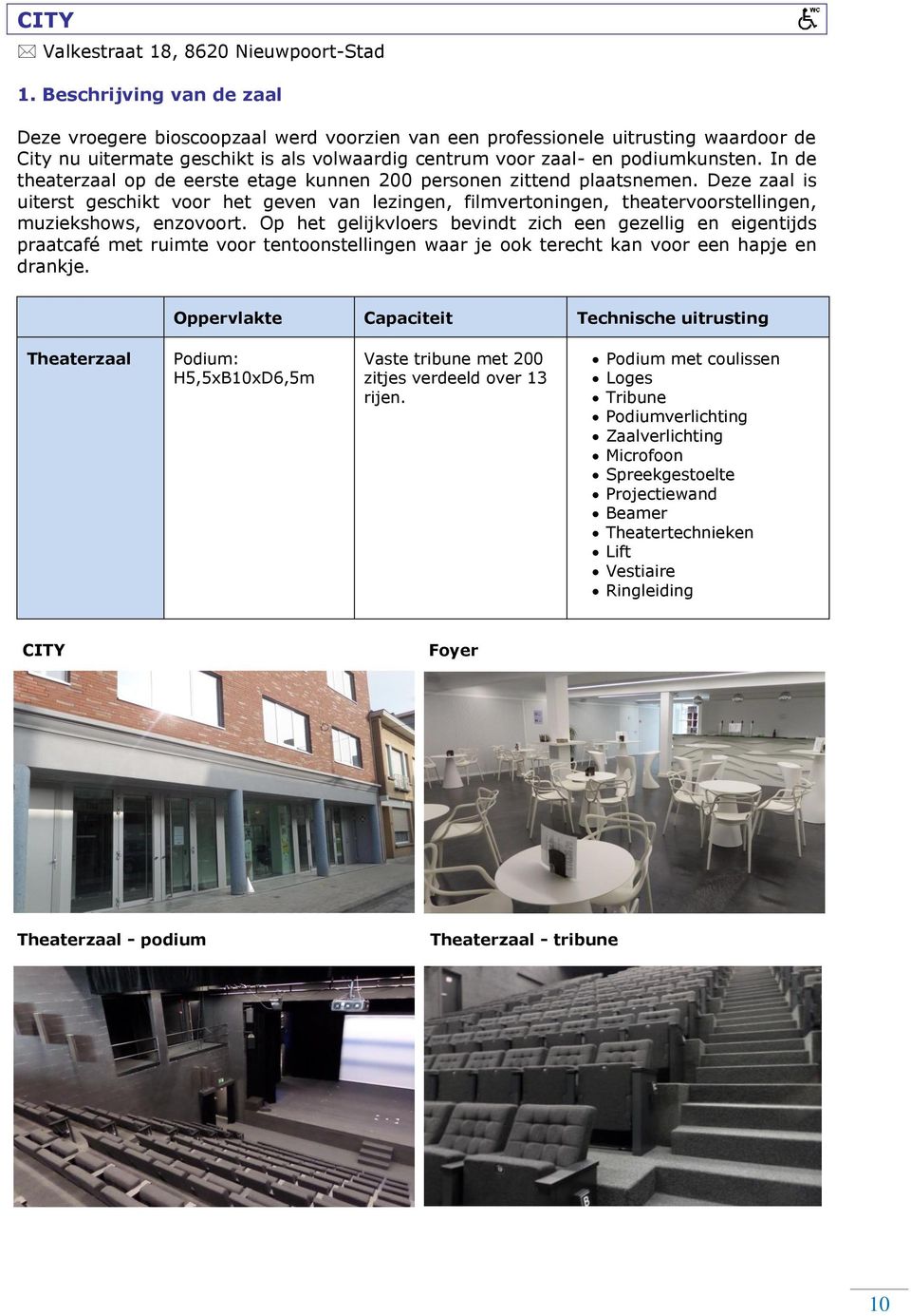 In de theaterzaal op de eerste etage kunnen 200 personen zittend plaatsnemen. Deze zaal is uiterst geschikt voor het geven van lezingen, filmvertoningen, theatervoorstellingen, muziekshows, enzovoort.