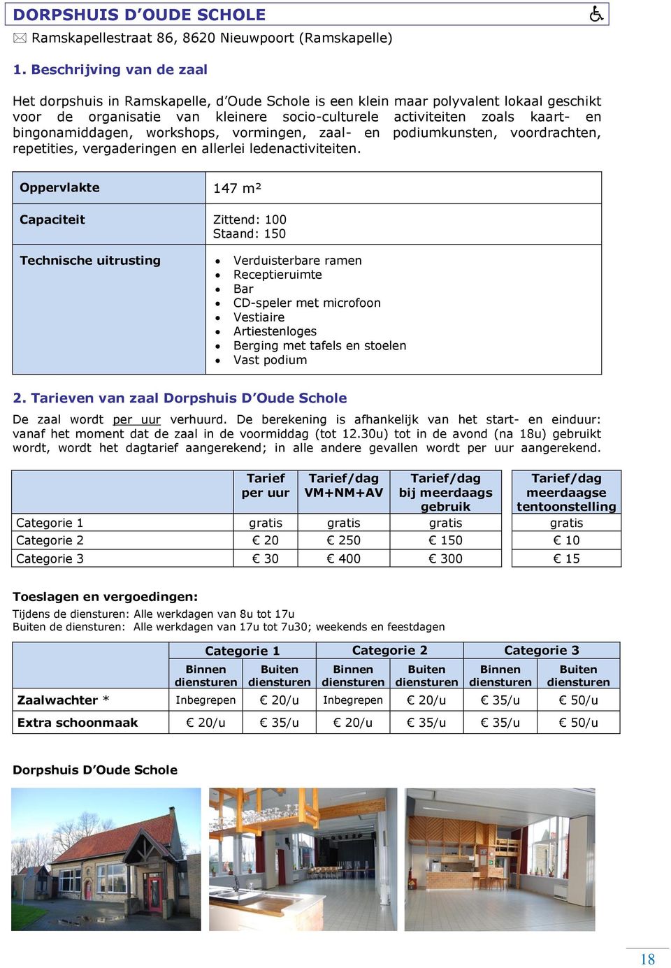 bingonamiddagen, workshops, vormingen, zaal- en podiumkunsten, voordrachten, repetities, vergaderingen en allerlei ledenactiviteiten.