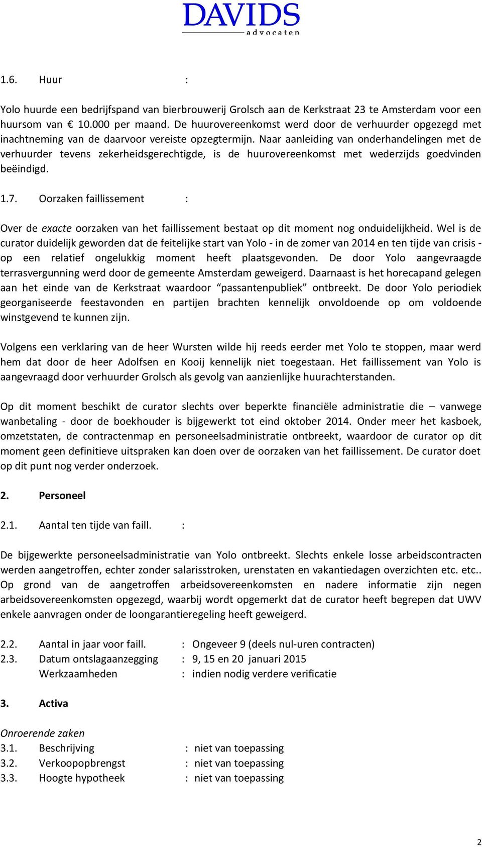 Naar aanleiding van onderhandelingen met de verhuurder tevens zekerheidsgerechtigde, is de huurovereenkomst met wederzijds goedvinden beëindigd. 1.7.