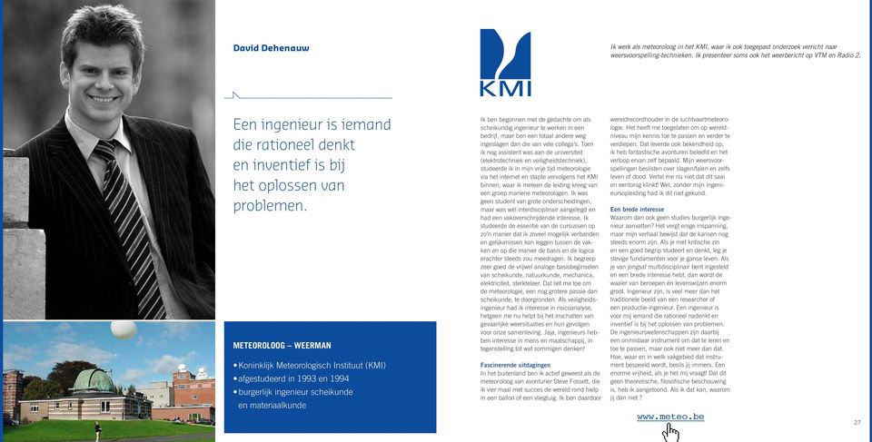 Meteoroloog weerman Koninklijk Meteorologisch Instituut (KMI) afgestudeerd in 1993 en 1994 burgerlijk ingenieur scheikunde en materiaalkunde Ik ben begonnen met de gedachte om als scheikundig