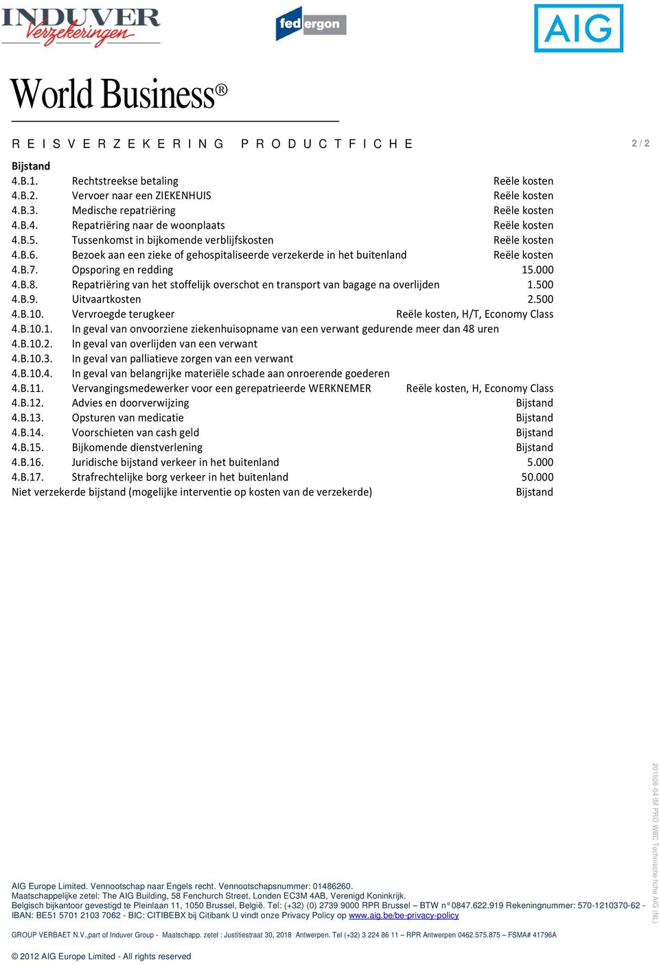 Bezoek aan een zieke of gehospitaliseerde verzekerde in het buitenland Reële kosten 4.B.7. Opsporing en redding 15.000 4.B.8.