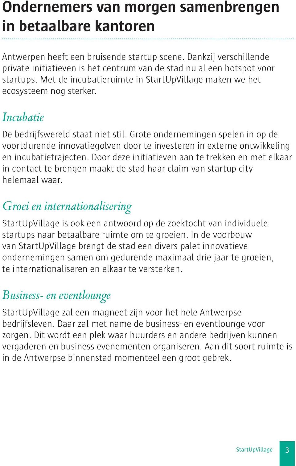 Incubatie De bedrijfswereld staat niet stil. Grote ondernemingen spelen in op de voortdurende innovatiegolven door te investeren in externe ontwikkeling en incubatietrajecten.