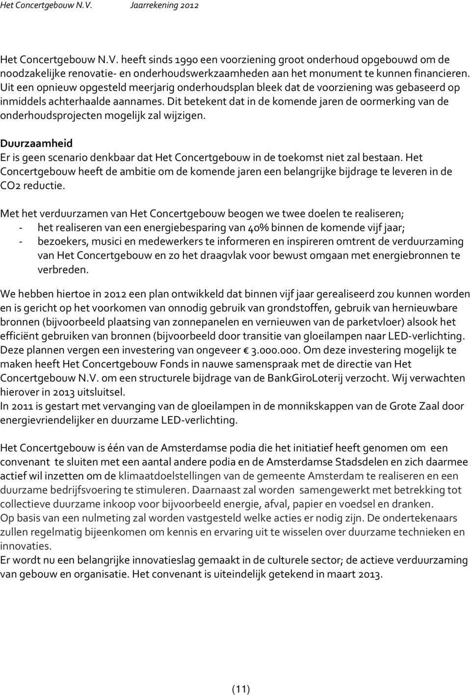 Dit betekent dat in de komende jaren de oormerking van de onderhoudsprojecten mogelijk zal wijzigen. Duurzaamheid Er is geen scenario denkbaar dat Het Concertgebouw in de toekomst niet zal bestaan.