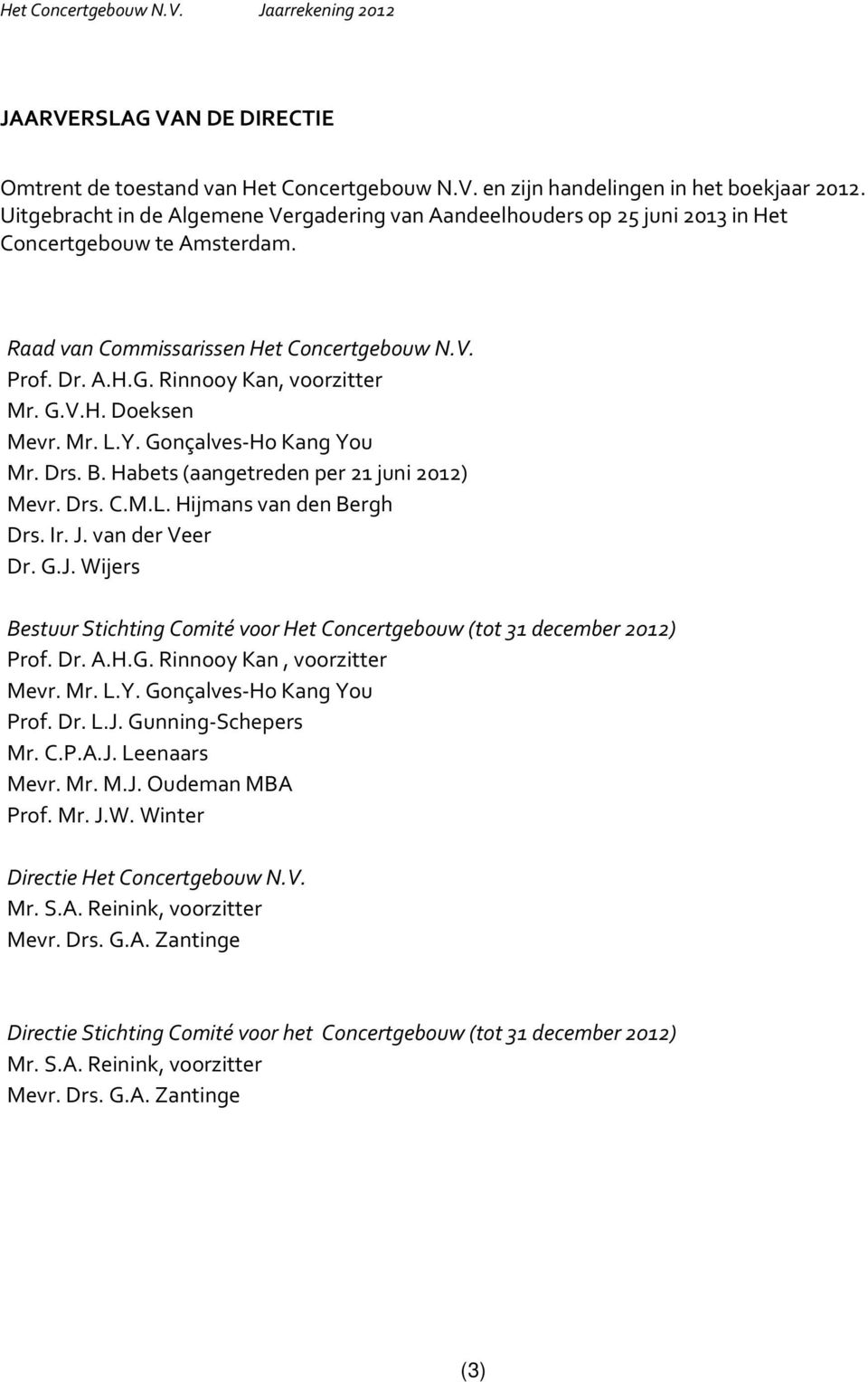 G.V.H. Doeksen Mevr. Mr. L.Y. Gonçalves-Ho Kang You Mr. Drs. B. Habets (aangetreden per 21 juni 2012) Mevr. Drs. C.M.L. Hijmans van den Bergh Drs. Ir. J.
