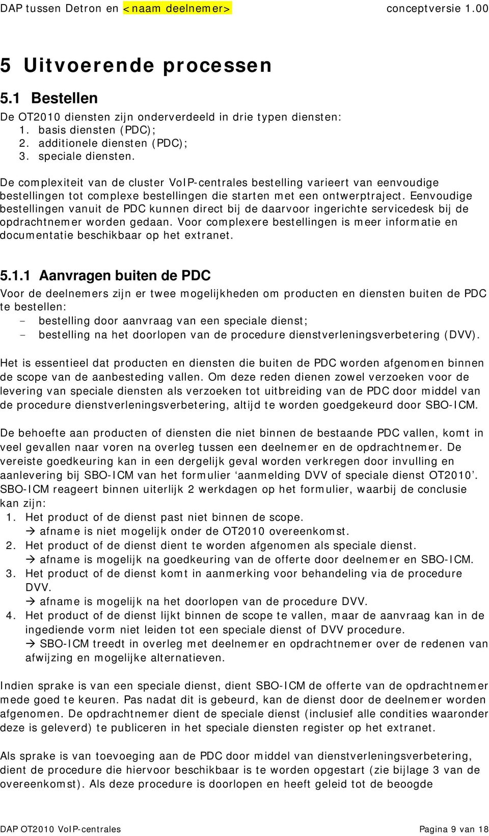 Eenvoudige bestellingen vanuit de PDC kunnen direct bij de daarvoor ingerichte servicedesk bij de opdrachtnemer worden gedaan.