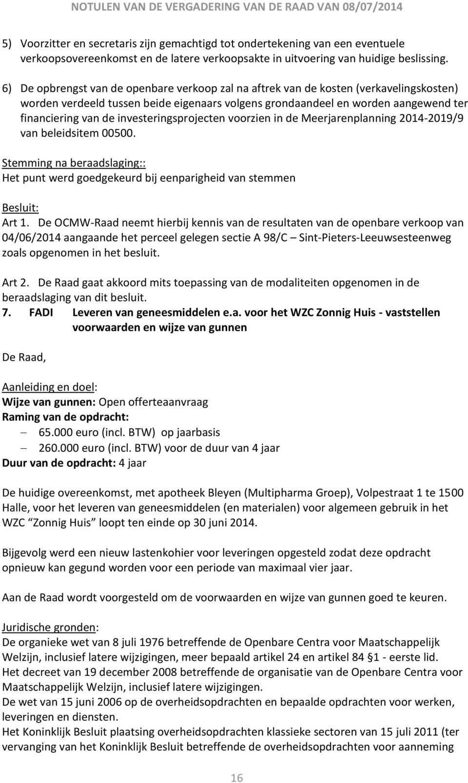 investeringsprojecten voorzien in de Meerjarenplanning 2014-2019/9 van beleidsitem 00500. Stemming na beraadslaging:: Het punt werd goedgekeurd bij eenparigheid van stemmen Besluit: Art 1.